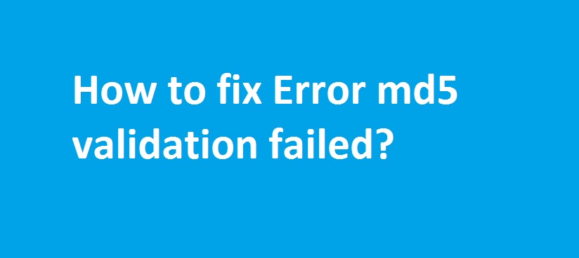 falló la validación del error md5 debido a un posible problema de descarga